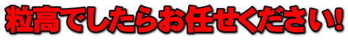 粒高でしたらお任せください!